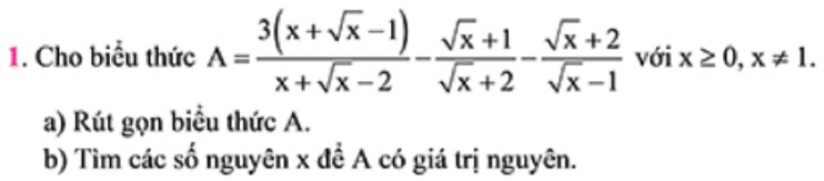 Cho biểu thức A= (3(x+sqrt(x)-1))/x+sqrt(x)-2 - (sqrt(x)+1)/sqrt(x)+2 - (sqrt(x)+2)/sqrt(x)-1  với x≥ 0, x!= 1. 
a) Rút gọn biểu thức A. 
b) Tìm các số nguyên x đề A có giá trị nguyên.