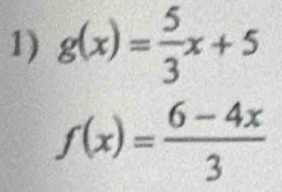 g(x)= 5/3 x+5
f(x)= (6-4x)/3 