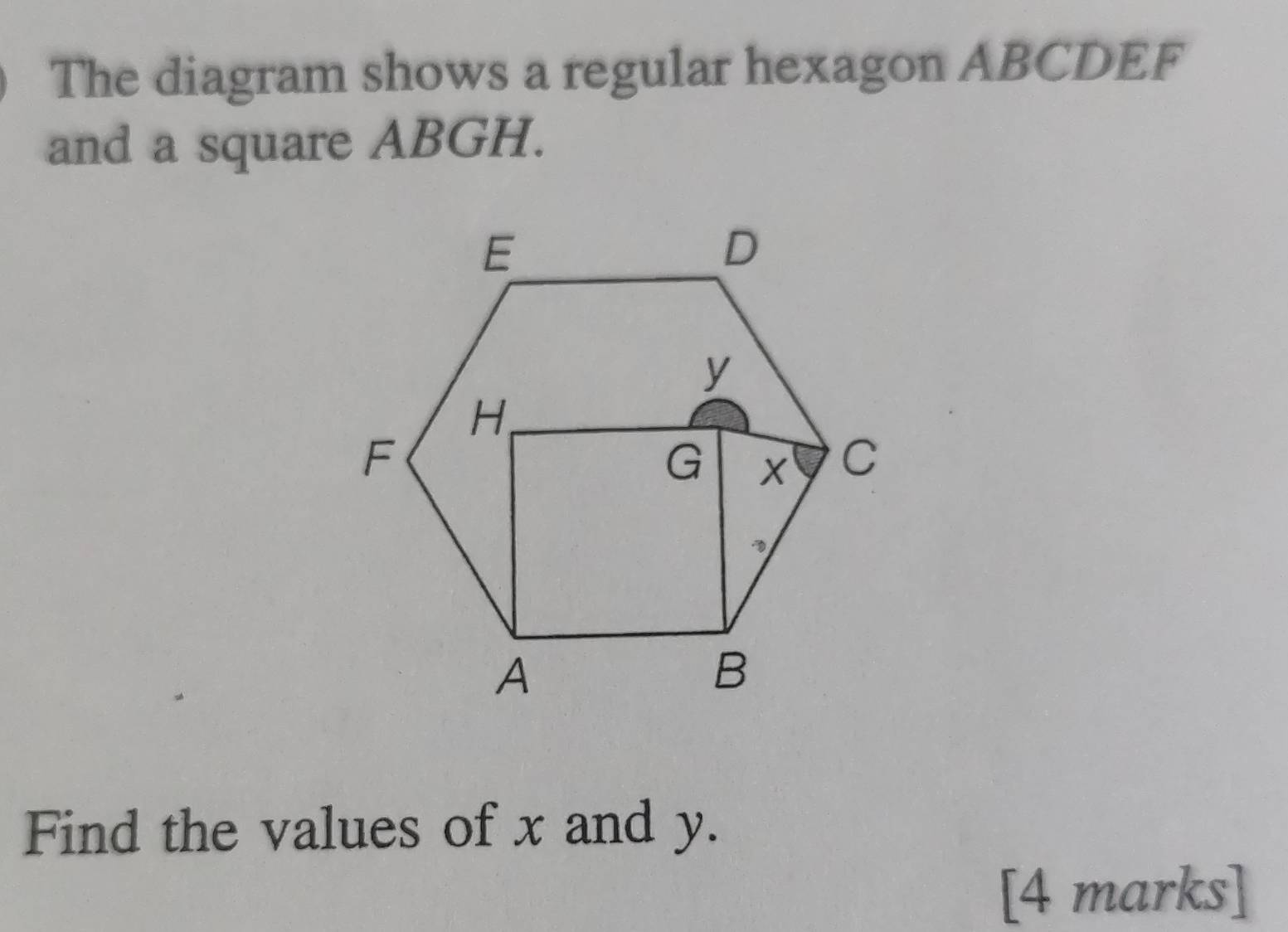 The diagram shows a regular hexagon ABCDEF
and a square ABGH. 
Find the values of x and y. 
[4 marks]