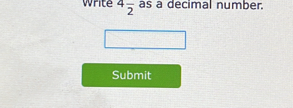 write 4frac 2 as a decimal number. 
Submit