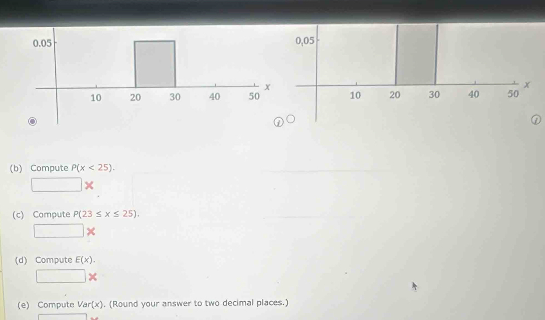 Compute P(x<25).
□ *
(c) Compute P(23≤ x≤ 25). 
□ 
(d) Compute E(x).
□ >
(e) Compute Var(x). (Round your answer to two decimal places.)