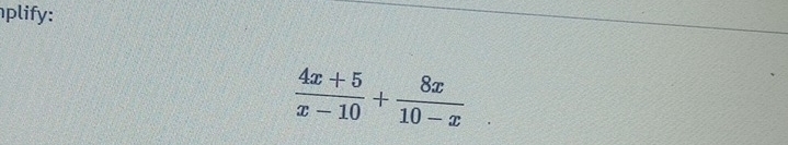 plify:
 (4x+5)/x-10 + 8x/10-x 