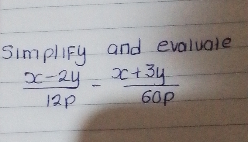 simplify and evaluate
 (x-2y)/12p - (x+3y)/60p 