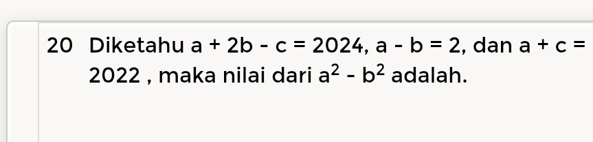 Diketahu a+2b-c=2024, a-b=2 , dan a+c=
2022 , maka nilai dari a^2-b^2 adalah.