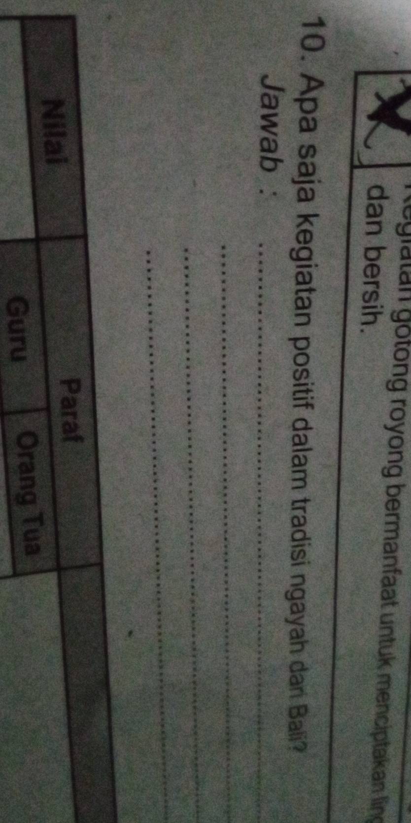 egiatan gotong royong bermanfaat untuk menciptakan line 
dan bersih. 
10. Apa saja kegiatan positif dalam tradisi ngayah dan Bali? 
Jawab :_ 
_ 
_ 
_