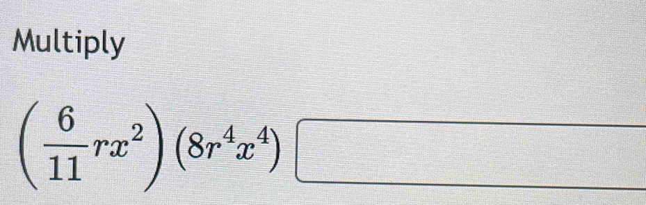 Multiply
( 6/11 rx^2)(8r^4x^4)□