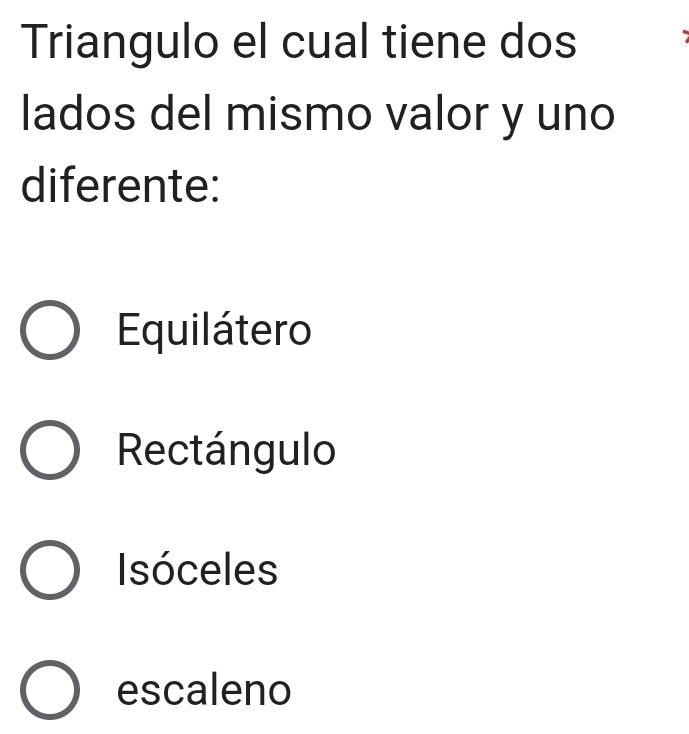 Triangulo el cual tiene dos
lados del mismo valor y uno
diferente:
Equilátero
Rectángulo
Isóceles
escaleno