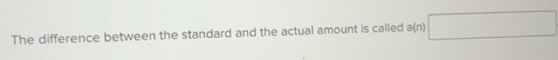 Solved: The difference between the standard and the actual amount is ...