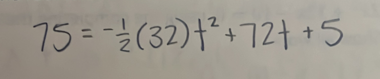 75=- 1/2 (32)t^2+72t+5