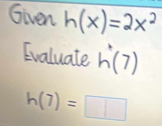 Given 
Evaluate h(7)
h(7)=□