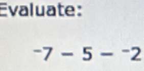 Evaluate:
-7-5-^-2