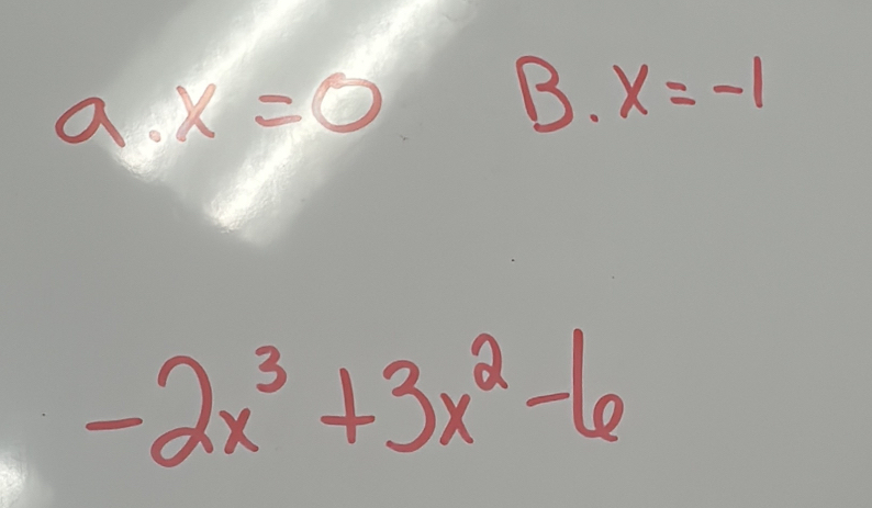 x=0
B. x=-1
-2x^3+3x^2-6