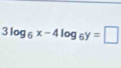 3log _6x-4log _6y=□