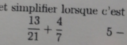 et simplifier lorsque C' est
 13/21 + 4/7 
5