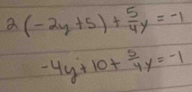 2(-2y+5)+ 5/4y =-1
-4y+10+ 5/4 y=-1