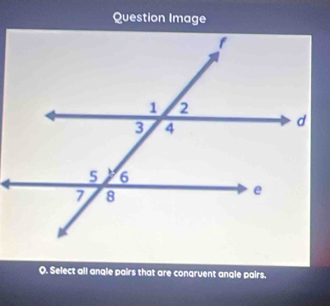 Question Image 
Q. Select all angle pairs that are congruent angle pairs.