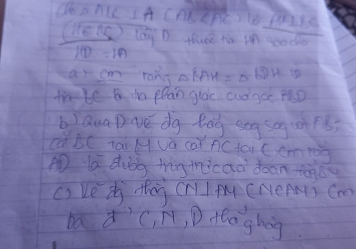 Oo △ ABC⊥ ACAB
He a U= lág D Hucè tú V goodo 
PD=PA 
a)_ cm rong △ BAH=△ BDH 10 
tn bc 6 in plan glàc cuó gec ABD
b)QuaDvé dg bag seg sq+8; 
cāBC tāi Hva caǐ ACtai Ccmrog 
AD la duby trog ticad doan fàoy 
() Le d thin crlI m (MeAs Cm
ba 8'C, H, D. thegheg