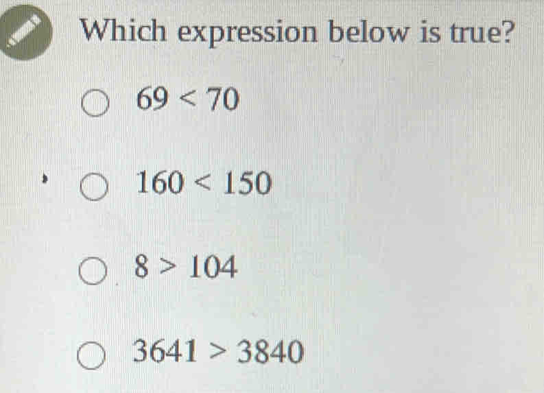 Which expression below is true?
69<70</tex>
160<150</tex>
8>104
3641>3840