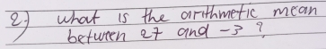 what is the arithmetic mean 
beturen at and -3?