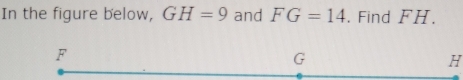 In the figure below, GH=9 and FG=14. Find FH.
H