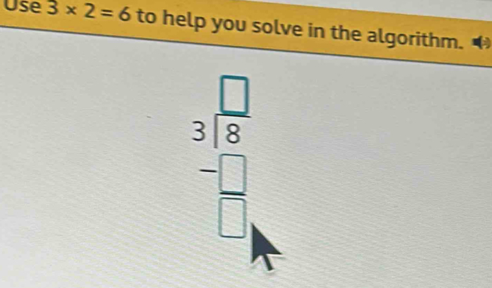 Use 3* 2=6 to help you solve in the algorithm.
beginarrayr □  3encloselongdiv 8 -□  hline □ endarray