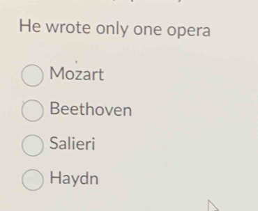 He wrote only one opera
Mozart
Beethoven
Salieri
Haydn