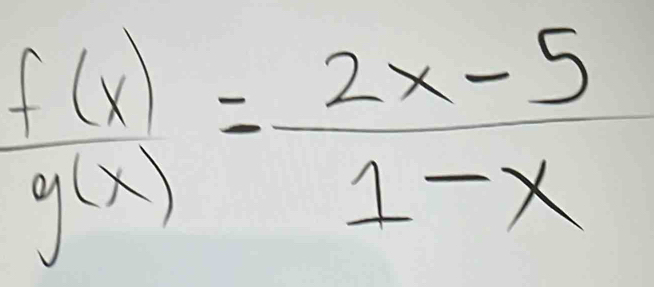  f(x)/g(x) = (2x-5)/1-x 