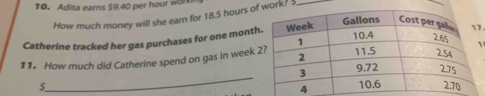 Adita earns $9.40 per hour worki 
How much money will she earn for 18.5 hours ofwork?_ 
Catherine tracked her gas purchases for one month. 
1 
11. How much did Catherine spend on gas in week
_