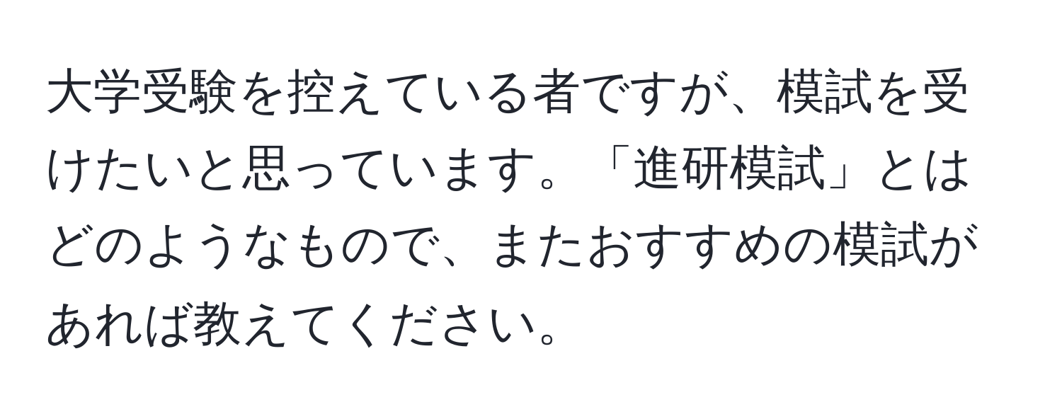 大学受験を控えている者ですが、模試を受けたいと思っています。「進研模試」とはどのようなもので、またおすすめの模試があれば教えてください。