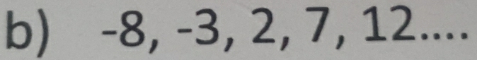 -8, -3, 2, 7, 12....