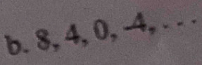 8, 4, 0, -4, . . .