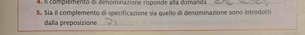 Il complémento di denominazione risponde alla domanda 
_ 
5. Sia il complemento di specificazione sia quello di denominazione sono introdotti 
dalla preposizione_ 
.