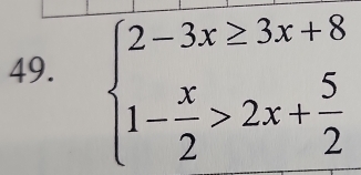 beginarrayl 2-3x≥ 3x+8 1- x/2 >2x+ 5/2 endarray.