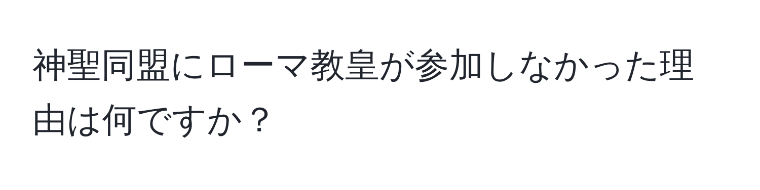 神聖同盟にローマ教皇が参加しなかった理由は何ですか？