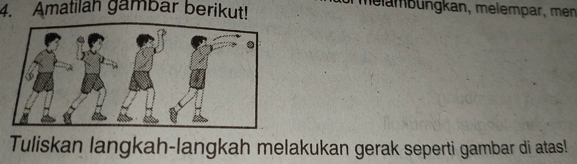 Amatilan gambar berikut! 
melämbüngkan, melempar, men 
Tuliskan langkah-langkah melakukan gerak seperti gambar di atas!