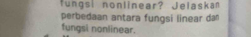 fungsi nonlinear? Jelaskan 
perbedaan antara fungsi linear dan 
fungsi nonlinear.