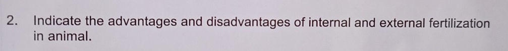 Indicate the advantages and disadvantages of internal and external fertilization 
in animal.