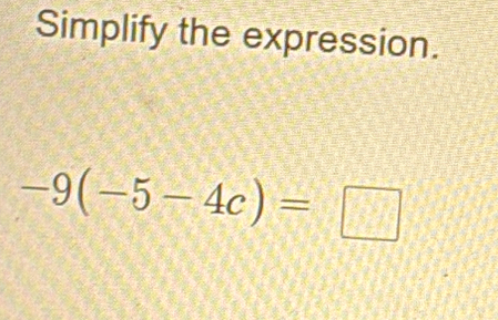 Simplify the expression.
-9(-5-4c)=□