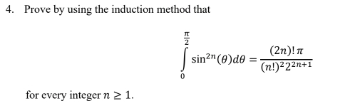 Prove by using the induction method that
∈tlimits _0^((frac π)2)sin^(2n)(θ )dθ =frac (2n)!π (n!)^22^(2n+1)
for every integer n≥ 1.