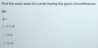 Solved: Find the exact area of a circle having the given circumference ...