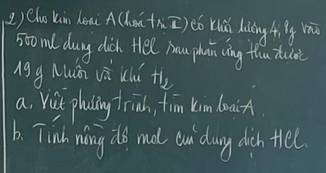 () Cho kin heni A(hen tn Z) eó lún hiǒng 4ig i
50om ( dung dlick Hel nau phan ving thu tuloic 
ngg Muái và (lú the 
a. Vist placing Trinh, tim Kim loain. 
b. Tinkh wong do mal ou day dich tiee.