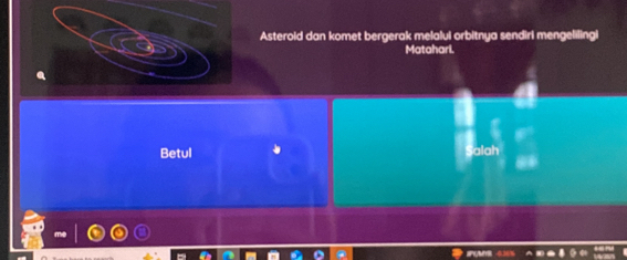 Asteroid dan komet bergerak melalui orbitnya sendiri mengelilingi
Matahari.
Betul Salah