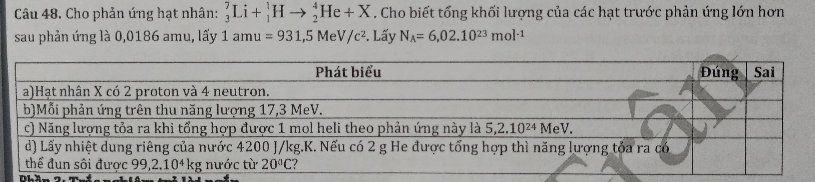 Cho phản ứng hạt nhân: _3^(7Li+_1^1Hto _2^4He+X. Cho biết tổng khối lượng của các hạt trước phản ứng lớn hơn
sau phản ứng là 0,0186 amu, lấy 1amu=931,5MeV/c^2). Lấy N_A=6,02.10^(23)mol^(-1)