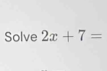 Solve 2x+7=