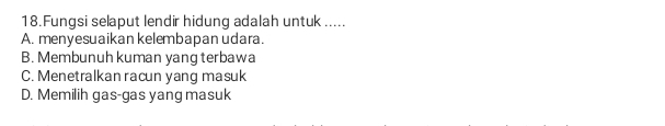 Fungsi selaput lendir hidung adalah untuk .....
A. menyesuaikan kelembapan udara.
B. Membunuh kuman yang terbawa
C. Menetralkan racun yang masuk
D. Memilih gas-gas yang masuk