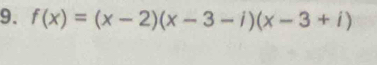 f(x)=(x-2)(x-3-i)(x-3+i)