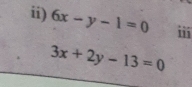 ii) 6x-y-1=0 iii
3x+2y-13=0