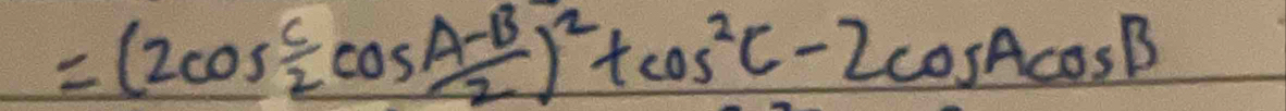 =(2cos  C/2 cos  (A-B)/2 )^2+cos^2C-2cos Acos B