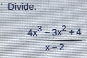 Divide.
 (4x^3-3x^2+4)/x-2 