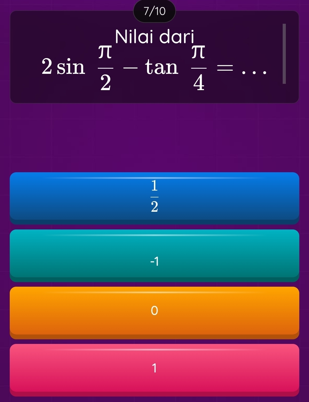 7/10
Nilai dari
2sin  π /2 -tan  π /4 = _
 1/2 
-1
1